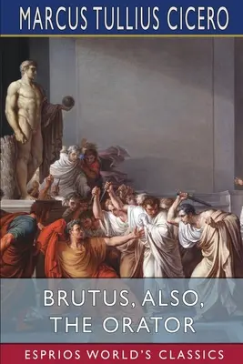 Brutus, též řečník (Esprios Classics) - Brutus, also, The Orator (Esprios Classics)