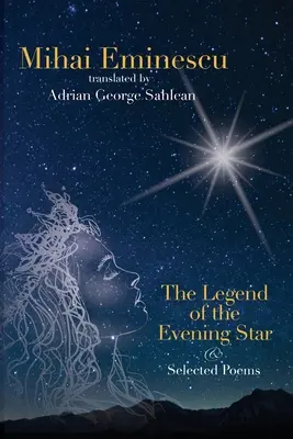 Mihai Eminescu - Legenda o večernici & vybrané básně: Sahleana. - Mihai Eminescu - The Legend of the Evening Star & Selected Poems: Translations by Adrian G. Sahlean
