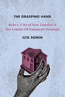 The Grasping Hand: Kelo V. City of New London and the Limits of Eminent Domain (Kelo proti městu New London a meze vlastnického práva). - The Grasping Hand: Kelo V. City of New London and the Limits of Eminent Domain