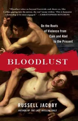 Krvežíznivost: O kořenech násilí od Kaina a Ábela po současnost - Bloodlust: On the Roots of Violence from Cain and Abel to the Present