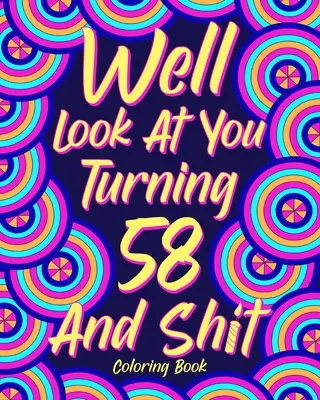 No podívejme se, že je vám 58 let a hovno - Well Look at You Turning 58 and Shit