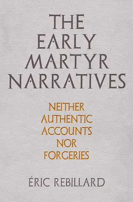 Raná mučednická vyprávění: Ani autentická vyprávění, ani padělky - The Early Martyr Narratives: Neither Authentic Accounts Nor Forgeries