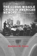 Kubánská krize v americké paměti: Mýty versus realita - The Cuban Missile Crisis in American Memory: Myths Versus Reality