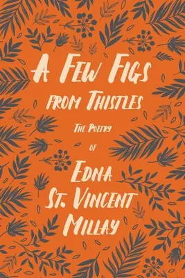 Pár fíků z bodláčí - Poezie Edny St. Vincent Millayové;s biografií Carla Van Dorena - A Few Figs from Thistles - The Poetry of Edna St. Vincent Millay;With a Biography by Carl Van Doren
