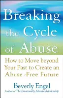 Prolomení kruhu zneužívání: Jak překonat svou minulost a vytvořit si budoucnost bez zneužívání? - Breaking the Cycle of Abuse: How to Move Beyond Your Past to Create an Abuse-Free Future