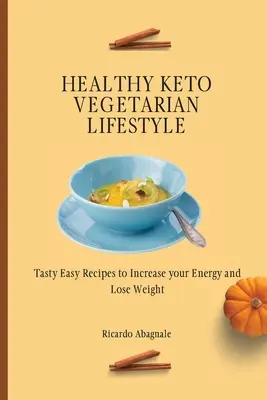 Zdravý vegetariánský životní styl Keto: Chutné a snadné recepty pro zvýšení energie a hubnutí: Keto vegetariánský receptář: Chutné a snadné recepty pro zvýšení energie a hubnutí - Healthy Keto Vegetarian Lifestyle: Tasty Easy Recipes to Increase your Energy and Lose Weight