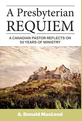 Presbyteriánské rekviem: kanadský pastor se zamýšlí nad 50 lety své služby - A Presbyterian Requiem: A Canadian Pastor Reflects on 50 Years of Ministry