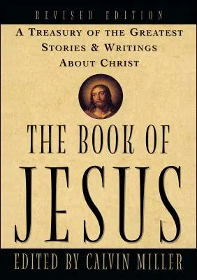 Ježíšova kniha: Kniha Ježíše Krista: Pokladnice nejlepších příběhů a spisů o Kristu - The Book of Jesus: A Treasury of the Greatest Stories and Writings about Christ