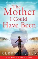 Matka, kterou jsem mohla být: Strhující a srdcervoucí román, který dokáže obrátit stránky. - The Mother I Could Have Been: A gripping and heartbreaking page turner