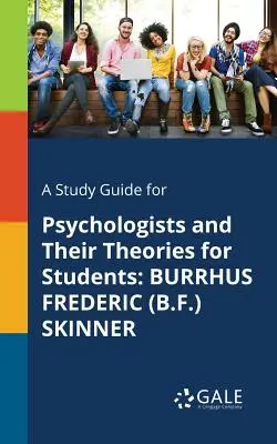 Studijní příručka pro studenty Psychologové a jejich teorie: Burrhus Frederic (B.F.) Skinner a jeho psychologické příručky. - A Study Guide for Psychologists and Their Theories for Students: Burrhus Frederic (B.F.) Skinner