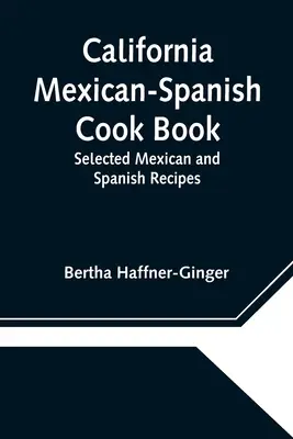 Kalifornská mexicko-španělská kuchařka: Vybrané mexické a španělské recepty - California Mexican-Spanish Cook Book: Selected Mexican and Spanish Recipes