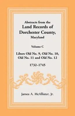 Výpisy z pozemkových knih okresu Dorchester, Maryland, svazek C: 1732-1745 - Abstracts from the Land Records of Dorchester County, Maryland, Volume C: 1732-1745