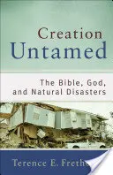 Stvoření nezkrocené: Bible, Bůh a přírodní katastrofy: teologie stvoření: Teologie stvoření: teologie stvoření. - Creation Untamed: The Bible, God, and Natural Disasters