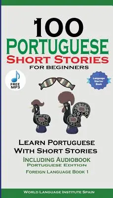 100 portugalských povídek pro začátečníky Učte se portugalsky s povídkami včetně audioknihy: Portugalské vydání Cizí jazyk Kniha 1 - 100 Portuguese Short Stories for Beginners Learn Portuguese with Stories Including Audiobook: Portuguese Edition Foreign Language Book 1
