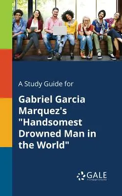 Studijní příručka pro knihu Gabriela Garcíi Marqueze Nejkrásnější utopenec na světě - A Study Guide for Gabriel Garcia Marquez's Handsomest Drowned Man in the World