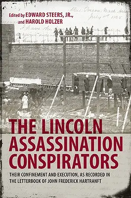 Konspirátoři Lincolnova atentátu: Jejich uvěznění a poprava, jak je zaznamenáno v knize dopisů Johna Fredericka Hartranfta - The Lincoln Assassination Conspirators: Their Confinement and Execution, as Recorded in the Letterbook of John Frederick Hartranft