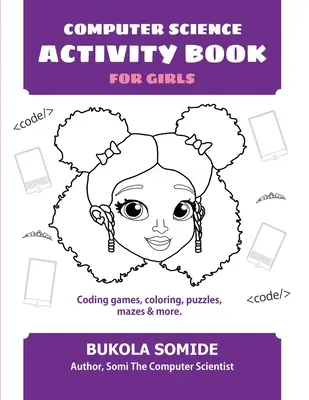 Kniha aktivit pro dívky v oblasti informatiky: Kniha: Kódovací hry, omalovánky, hádanky, bludiště a další hry - Computer Science Activity Book for Girls: Coding games, coloring, puzzles, mazes & more