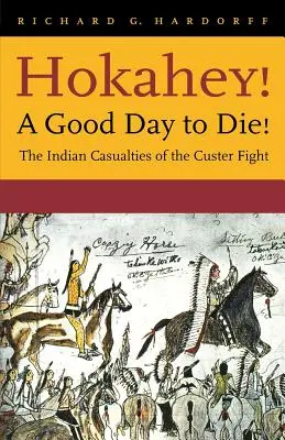 Hokahey! Dobrý den pro smrt! Indiánské ztráty v Custerově boji - Hokahey! A Good Day to Die!: The Indian Casualties of the Custer Fight