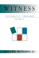 Svědectví: Systematická teologie, 3. díl - Witness: Systematic Theology Volume 3