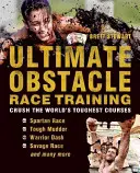 Ultimate Obstacle Race Training: Překonejte nejtěžší tratě na světě. - Ultimate Obstacle Race Training: Crush the World's Toughest Courses