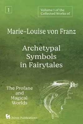 1. svazek Sebraných spisů Marie-Louise von Franz: Archetypální symboly v pohádkách: Vydání knihy: Symboly v pohádkách: profánní a magický svět - Volume 1 of the Collected Works of Marie-Louise von Franz: Archetypal Symbols in Fairytales: The Profane and Magical Worlds