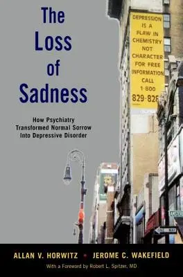 Ztráta smutku: Jak psychiatrie proměnila normální smutek v depresivní poruchu - The Loss of Sadness: How Psychiatry Transformed Normal Sorrow Into Depressive Disorder