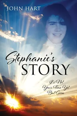 Stephaniin příběh: Ještě nepřišel tvůj čas, ale brzy přijde - Stephanie's Story: It's Not Your Time Yet But Soon