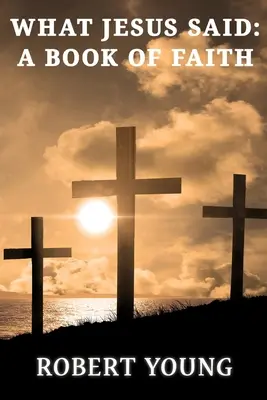 Co řekl Ježíš: Kniha víry - What Jesus Said: A Book Of Faith