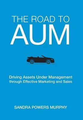 Cesta k AUM: Jak zvýšit objem spravovaných aktiv prostřednictvím efektivního marketingu a prodeje - The Road to AUM: Driving Assets Under Management through Effective Marketing and Sales