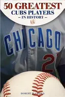 Padesát nejlepších hráčů v historii Cubs - The 50 Greatest Players in Cubs History
