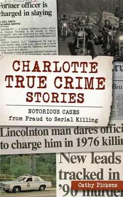 Skutečné kriminální příběhy z Charlotte: Známé případy od podvodů po sériové vraždy - Charlotte True Crime Stories: Notorious Cases from Fraud to Serial Killing