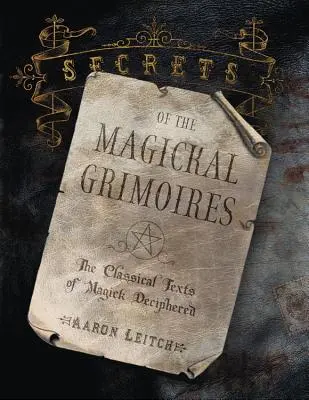 Tajemství magických grimoárů: Klasické magické texty rozluštěné - Secrets of the Magickal Grimoires: The Classical Texts of Magick Deciphered