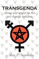 Transgenda - Zneužívání a lítost v průmyslu změny pohlaví ([transgender non-fiction]) - Transgenda - Abuse and Regret in the Sex-Change Industry ([transgender non-fiction)