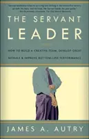 Služebný vůdce: Jak vybudovat kreativní tým, rozvíjet skvělou morálku a zlepšit výsledek hospodaření? - The Servant Leader: How to Build a Creative Team, Develop Great Morale, and Improve Bottom-Line Performance