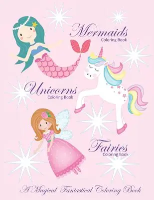 Omalovánky jednorožců Omalovánky mořských panen a víl Kouzelné fantastické omalovánky: Omalovánky pro dívky a chlapce s Mer - Unicorns Coloring Book Mermaids Coloring Book and Fairies Coloring Book A Magical Fantastical Coloring Book: Coloring Book for Girls and Boys with Mer