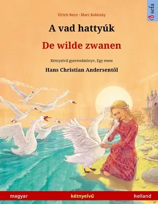 A vad hattyk - De wilde zwanen (magyar - holand): Knížka pro děti (česky): Ktnyelvű gyermekknyv Hans Christian Andersen mesje nyomn - A vad hattyk - De wilde zwanen (magyar - holland): Ktnyelvű gyermekknyv Hans Christian Andersen mesje nyomn