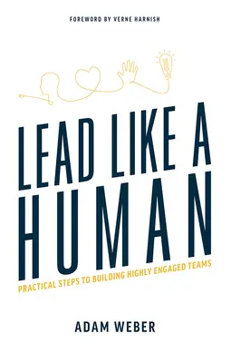 Vést jako člověk: Praktické kroky k budování vysoce angažovaných týmů - Lead Like a Human: Practical Steps to Building Highly Engaged Teams