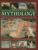 Ilustrovaná A-Z klasické mytologie: Vychytávky z antického Řecka, Říma, severského a keltského světa. - The Illustrated A-Z of Classic Mythology: The Legends of Ancient Greece, Rome and the Norse and Celtic Worlds