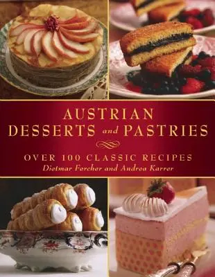 Rakouské dezerty a pečivo: Více než 100 klasických receptů - Austrian Desserts and Pastries: Over 100 Classic Recipes