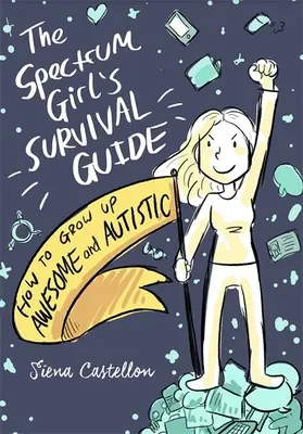 Průvodce dívky se spektrem pro přežití: Jak vyrůst jako úžasná autistka - The Spectrum Girl's Survival Guide: How to Grow Up Awesome and Autistic