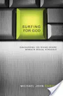Surfování pro Boha: Objevování božské touhy pod sexuálním bojem - Surfing for God: Discovering the Divine Desire Beneath Sexual Struggle