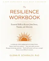 The Resilience Workbook: The Resilience Workbook: Resilience: základní dovednosti pro zotavení ze stresu, traumatu a nepřízně osudu. - The Resilience Workbook: Essential Skills to Recover from Stress, Trauma, and Adversity