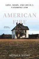 Americký oheň: Vydali se na cestu do Ameriky: Láska, žhářství a život v mizející zemi - American Fire: Love, Arson, and Life in a Vanishing Land