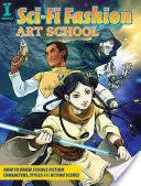 Sci-fi škola módního umění: Jak kreslit vědeckofantastické postavy, styly a akční scény? - Sci-Fi Fashion Art School: How to Draw Science Fiction Characters, Styles and Action Scenes