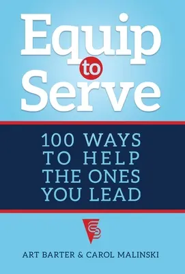 Vybavení pro službu: 100 způsobů, jak pomáhat těm, které vedete. - Equip to Serve: 100 Ways to Help the Ones You Lead