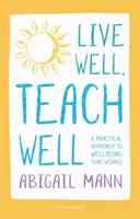 Dobře žít, dobře učit: Praktický přístup k dobré pohodě, který funguje - Live Well, Teach Well: A practical approach to wellbeing that works