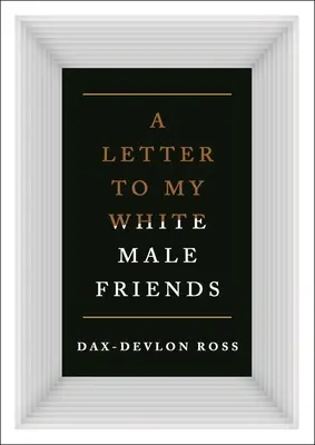 Dopisy mým přátelům bílým mužům - Letters to My White Male Friends