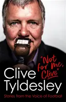 Ne pro mě, Clive - Příběhy z fotbalového hlasu - Not For Me, Clive - Stories From the Voice of Football