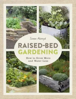 Zahradničení na vyvýšených záhonech: Jak vypěstovat více na menším prostoru - Raised-Bed Gardening: How to Grow More in Less Space