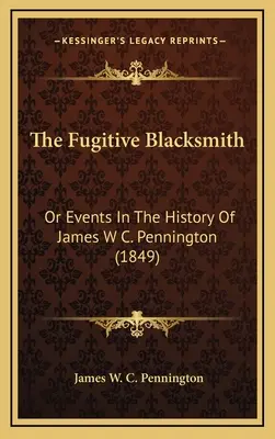 The Fugitive Blacksmith (Uprchlý kovář): Penningtona (1849) - The Fugitive Blacksmith: Or Events In The History Of James W C. Pennington (1849)